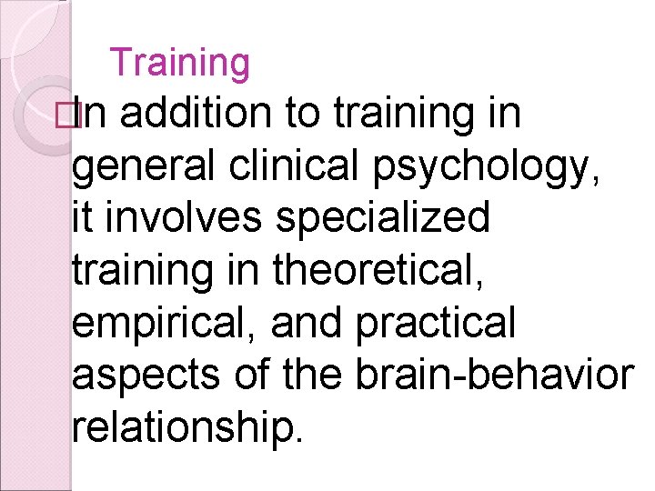 Training �In addition to training in general clinical psychology, it involves specialized training in