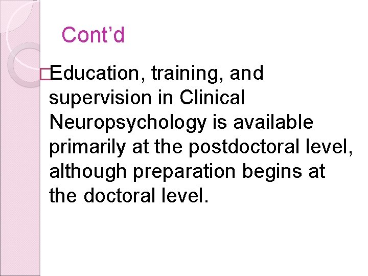 Cont’d �Education, training, and supervision in Clinical Neuropsychology is available primarily at the postdoctoral