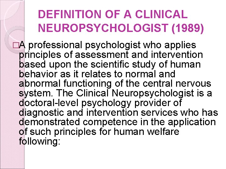 DEFINITION OF A CLINICAL NEUROPSYCHOLOGIST (1989) �A professional psychologist who applies principles of assessment