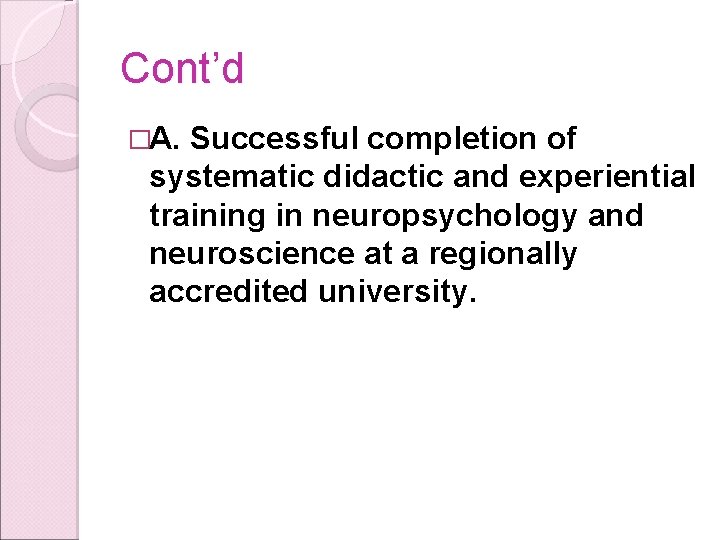 Cont’d �A. Successful completion of systematic didactic and experiential training in neuropsychology and neuroscience