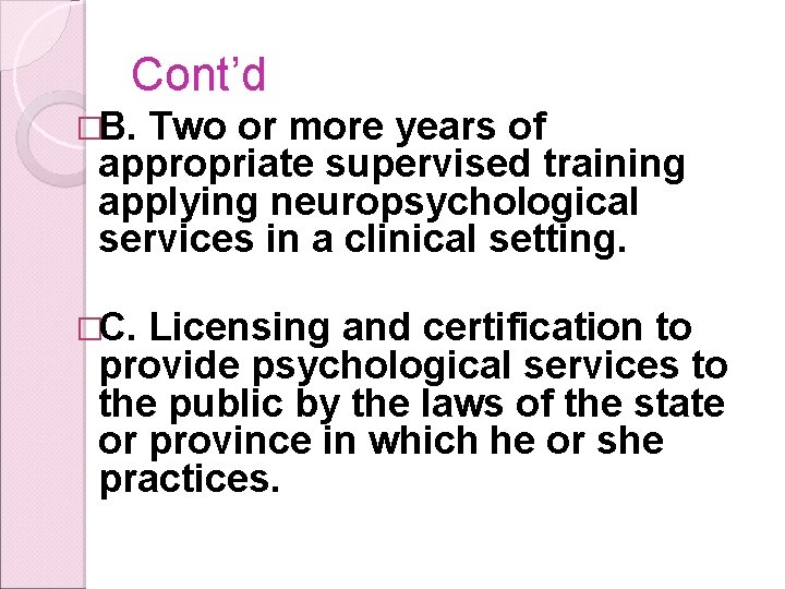 Cont’d �B. Two or more years of appropriate supervised training applying neuropsychological services in