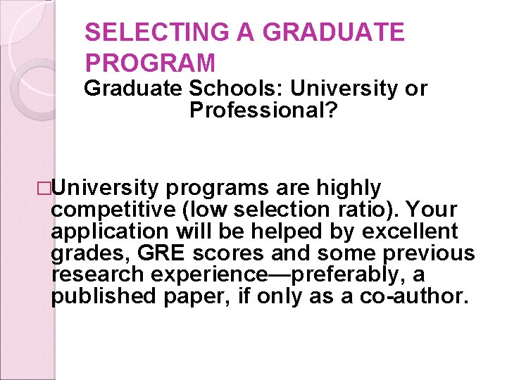 SELECTING A GRADUATE PROGRAM Graduate Schools: University or Professional? �University programs are highly competitive