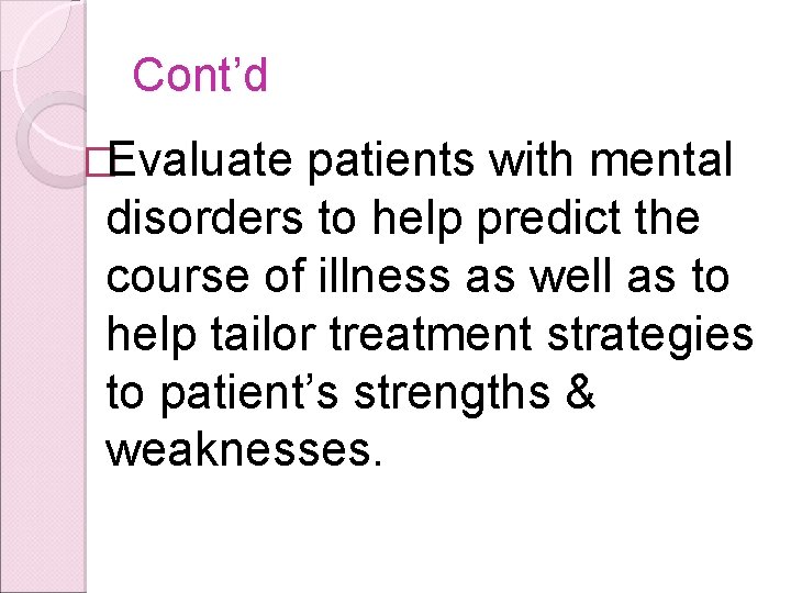 Cont’d �Evaluate patients with mental disorders to help predict the course of illness as