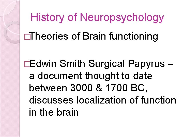 History of Neuropsychology �Theories �Edwin of Brain functioning Smith Surgical Papyrus – a document