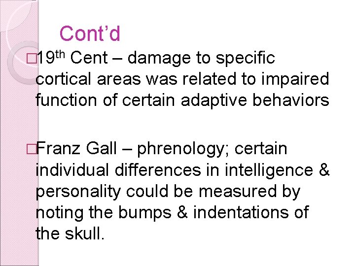 Cont’d � 19 th Cent – damage to specific cortical areas was related to