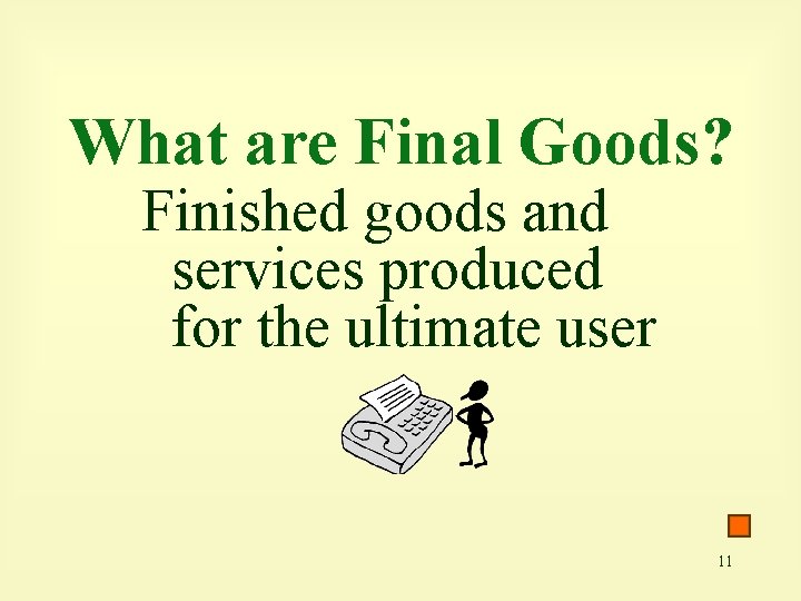What are Final Goods? Finished goods and services produced for the ultimate user 11