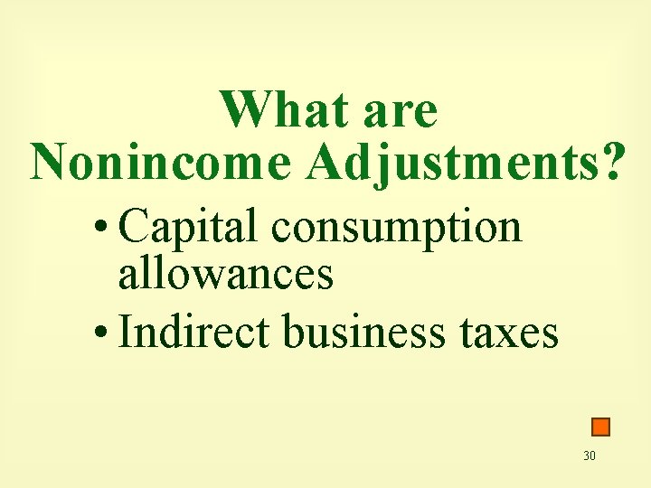 What are Nonincome Adjustments? • Capital consumption allowances • Indirect business taxes 30 