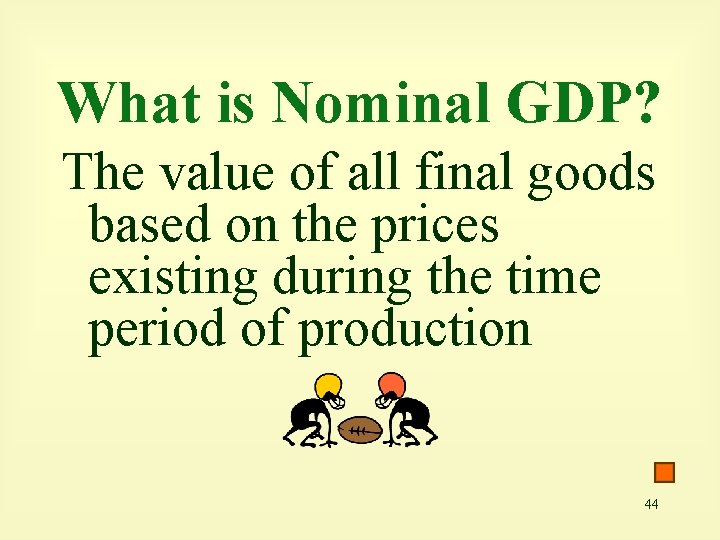 What is Nominal GDP? The value of all final goods based on the prices