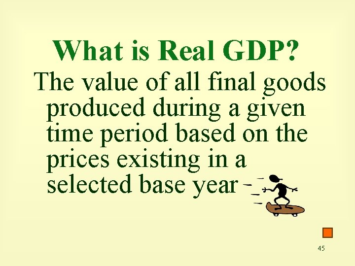 What is Real GDP? The value of all final goods produced during a given