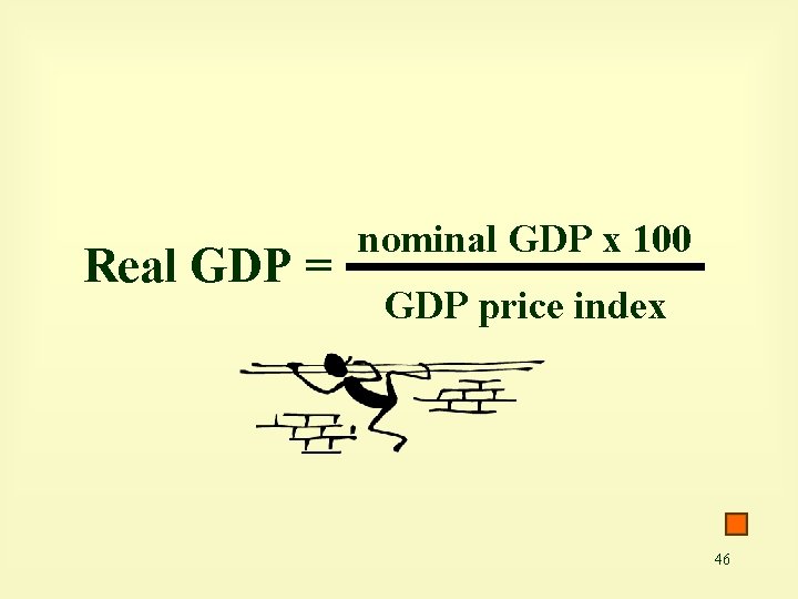 Real GDP = nominal GDP x 100 GDP price index 46 