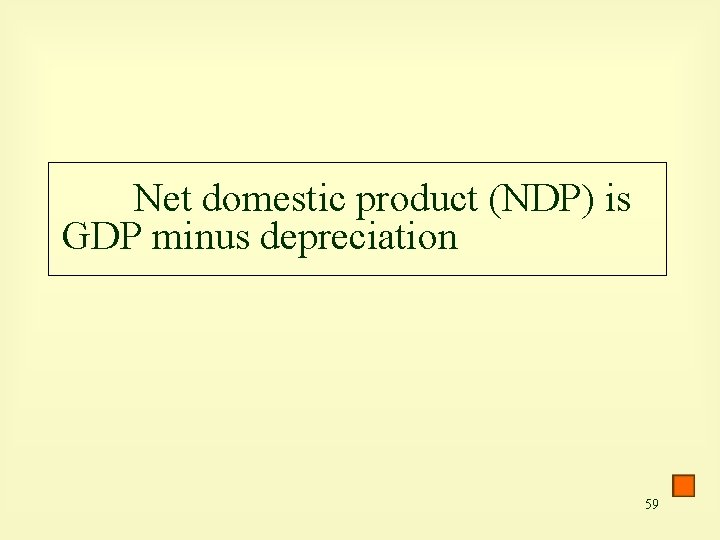 Net domestic product (NDP) is GDP minus depreciation 59 