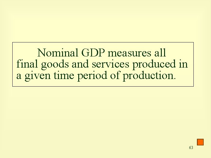 Nominal GDP measures all final goods and services produced in a given time period