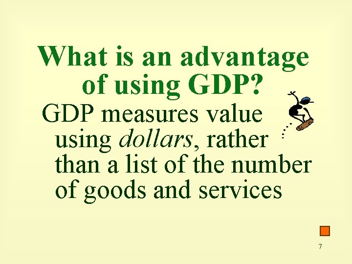 What is an advantage of using GDP? GDP measures value using dollars, rather than