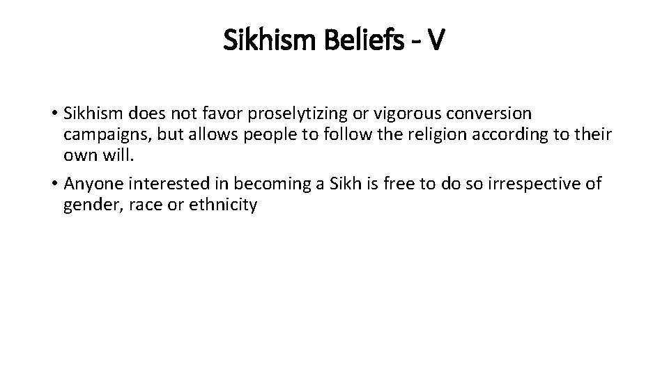 Sikhism Beliefs - V • Sikhism does not favor proselytizing or vigorous conversion campaigns,