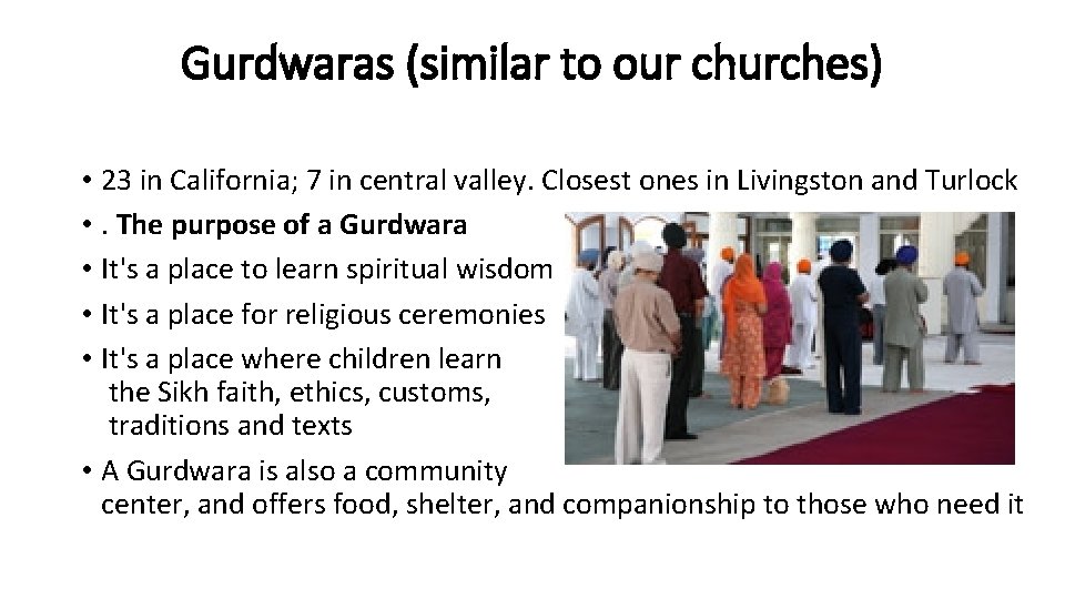 Gurdwaras (similar to our churches) • 23 in California; 7 in central valley. Closest