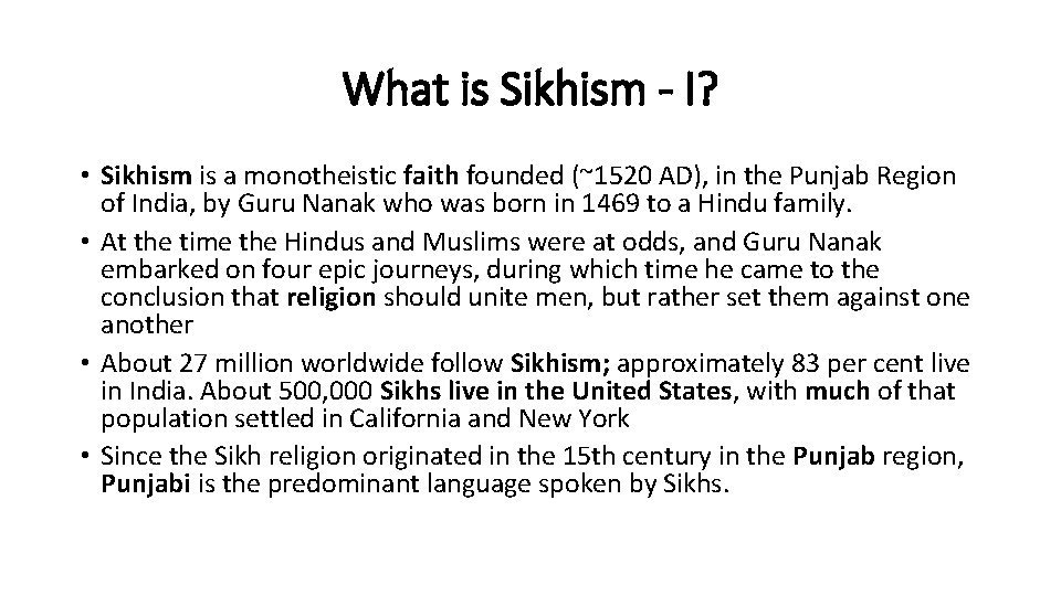 What is Sikhism - I? • Sikhism is a monotheistic faith founded (~1520 AD),
