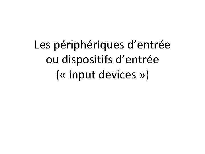 Les périphériques d’entrée ou dispositifs d’entrée ( « input devices » ) 