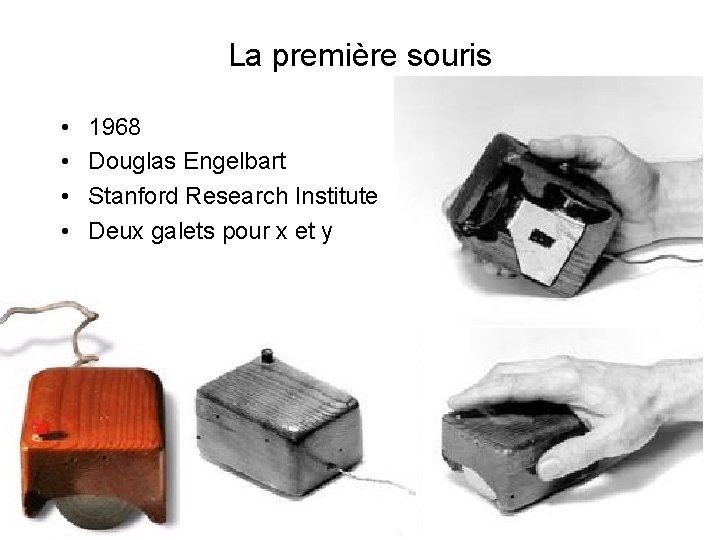 La première souris • • 1968 Douglas Engelbart Stanford Research Institute Deux galets pour