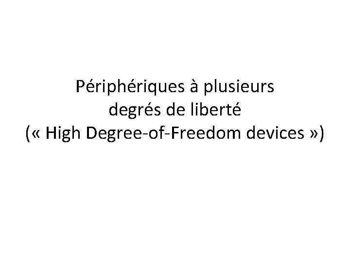 Périphériques à plusieurs degrés de liberté ( « High Degree-of-Freedom devices » ) 