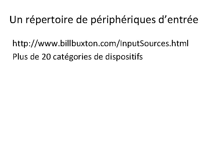 Un répertoire de périphériques d’entrée http: //www. billbuxton. com/Input. Sources. html Plus de 20