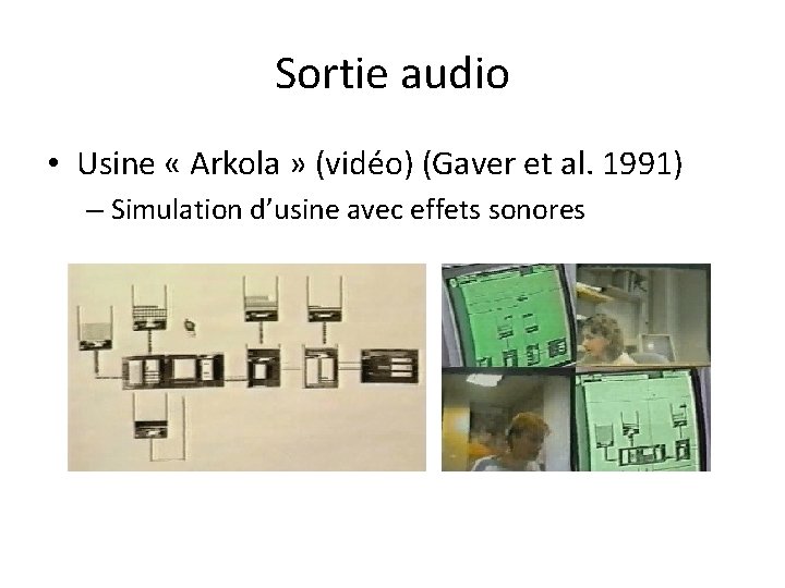 Sortie audio • Usine « Arkola » (vidéo) (Gaver et al. 1991) – Simulation