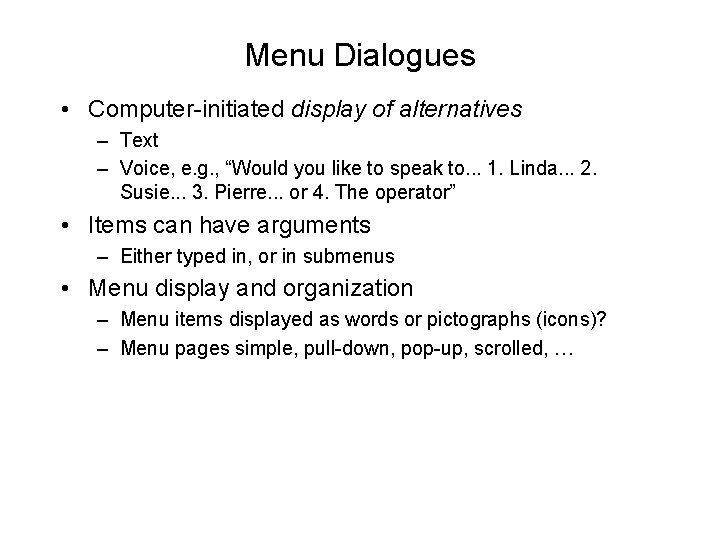 Menu Dialogues • Computer-initiated display of alternatives – Text – Voice, e. g. ,