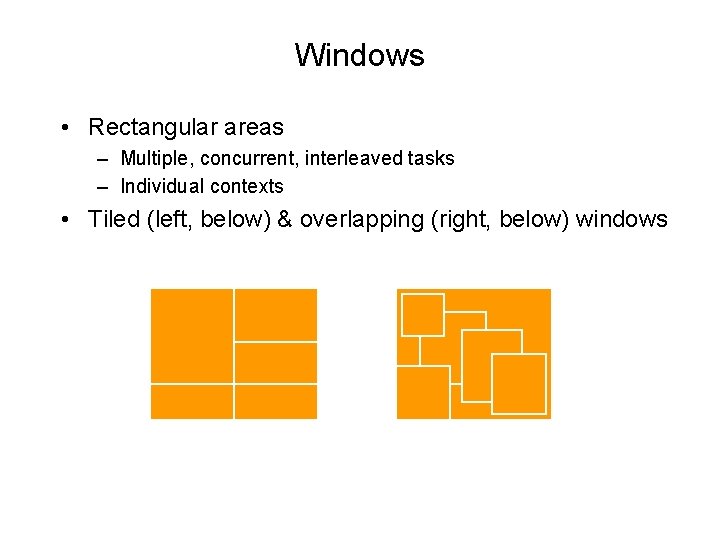 Windows • Rectangular areas – Multiple, concurrent, interleaved tasks – Individual contexts • Tiled