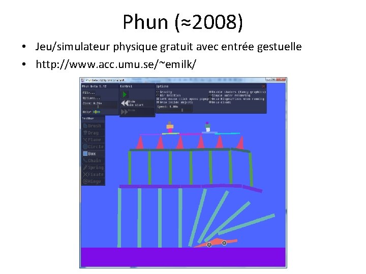 Phun (≈2008) • Jeu/simulateur physique gratuit avec entrée gestuelle • http: //www. acc. umu.