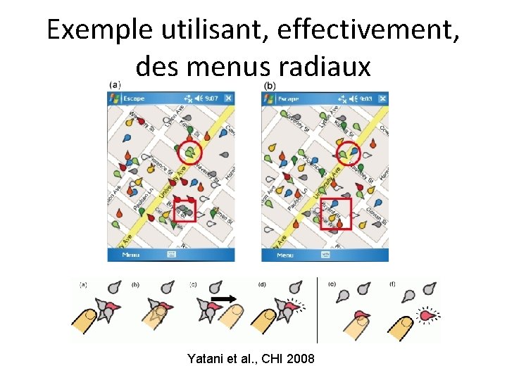 Exemple utilisant, effectivement, des menus radiaux Yatani et al. , CHI 2008 