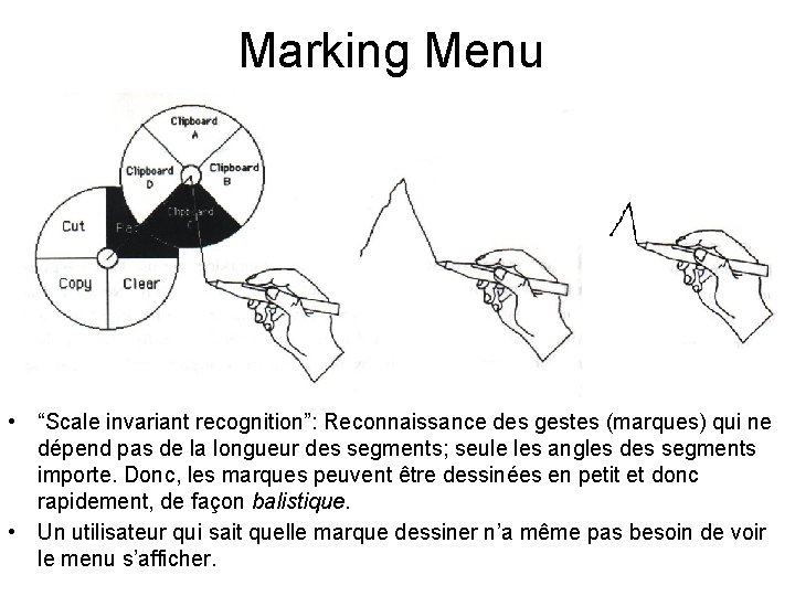 Marking Menu • “Scale invariant recognition”: Reconnaissance des gestes (marques) qui ne dépend pas