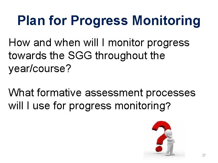 Plan for Progress Monitoring How and when will I monitor progress towards the SGG