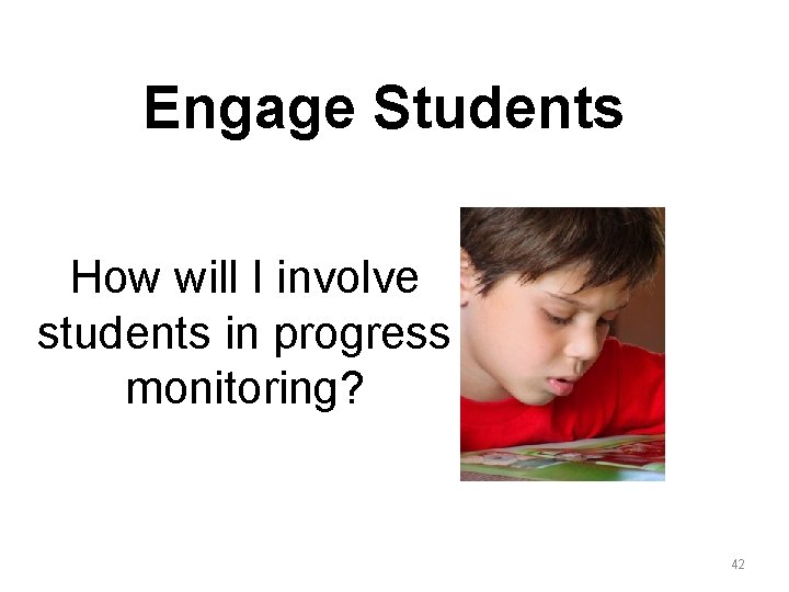 Engage Students How will I involve students in progress monitoring? 42 