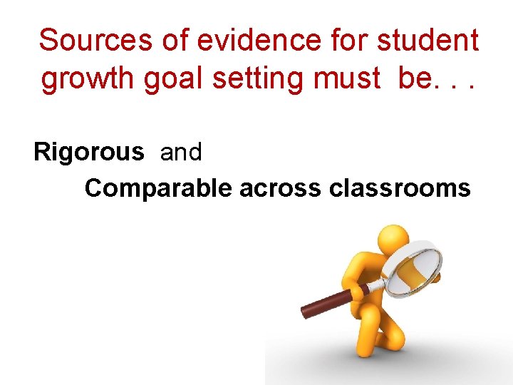 Sources of evidence for student growth goal setting must be. . . Rigorous and