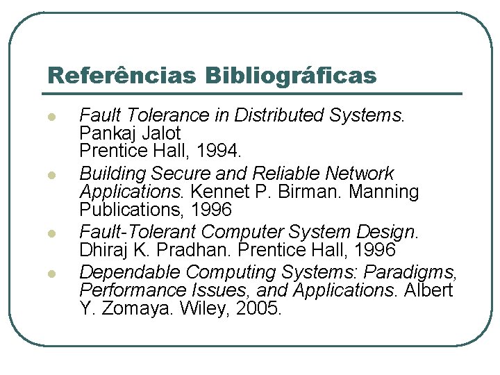 Referências Bibliográficas l l Fault Tolerance in Distributed Systems. Pankaj Jalot Prentice Hall, 1994.