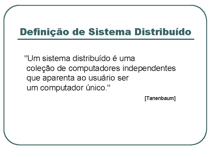 Definição de Sistema Distribuído "Um sistema distribuído é uma coleção de computadores independentes que