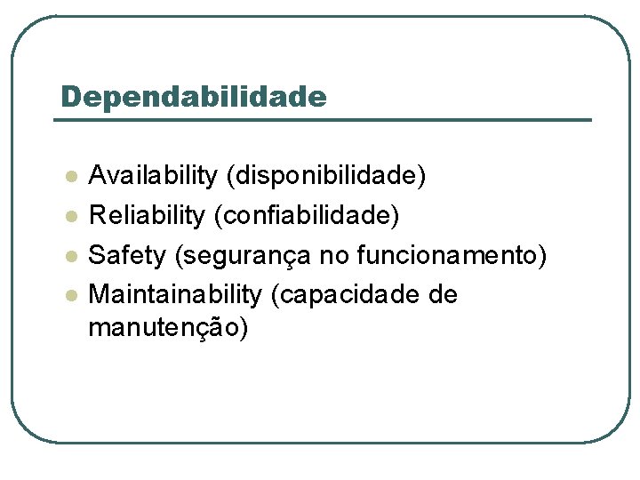 Dependabilidade l l Availability (disponibilidade) Reliability (confiabilidade) Safety (segurança no funcionamento) Maintainability (capacidade de