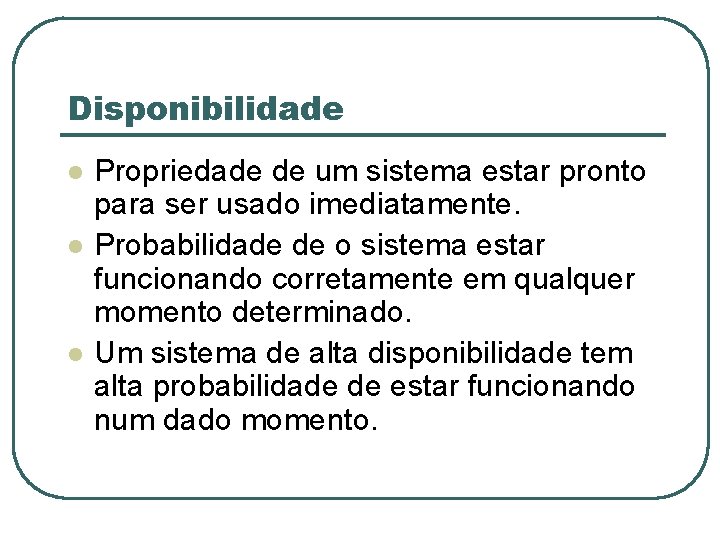 Disponibilidade l l l Propriedade de um sistema estar pronto para ser usado imediatamente.