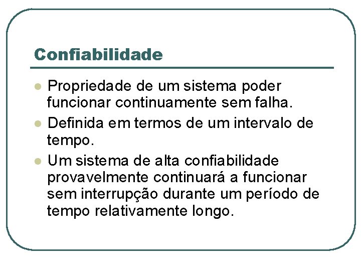 Confiabilidade l l l Propriedade de um sistema poder funcionar continuamente sem falha. Definida