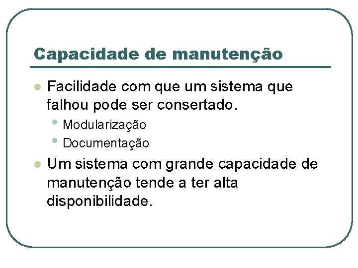 Capacidade de manutenção l Facilidade com que um sistema que falhou pode ser consertado.