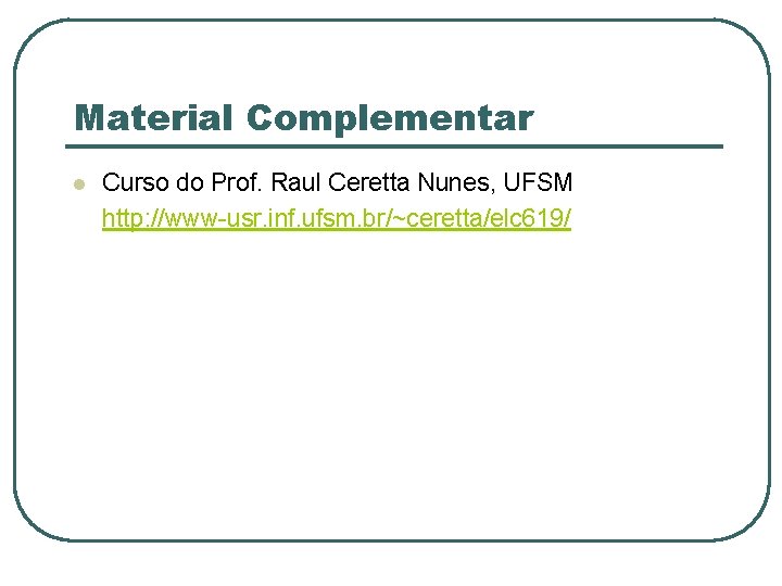 Material Complementar l Curso do Prof. Raul Ceretta Nunes, UFSM http: //www-usr. inf. ufsm.