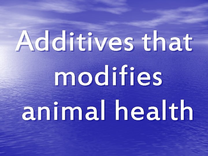 Additives that modifies animal health Additives that modifies animal health