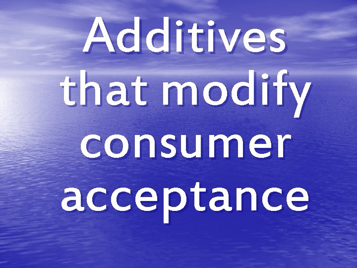 Additives that modify consumer acceptance Additives that modify consumer acceptance