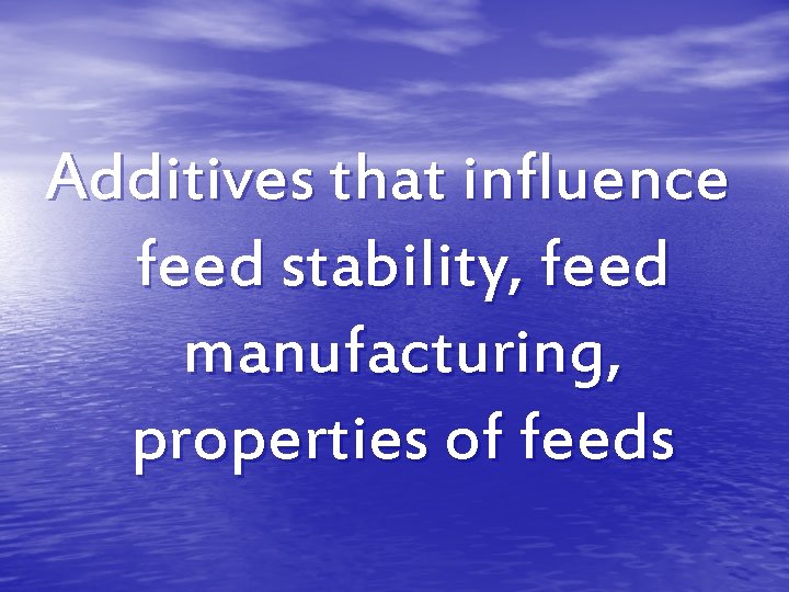 Additives that influence feed stability, feed manufacturing, properties of feeds Additives that influence feed stability, feed manufacturing, properties of feeds