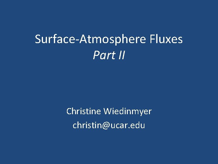 Surface-Atmosphere Fluxes Part II Christine Wiedinmyer christin@ucar. edu 