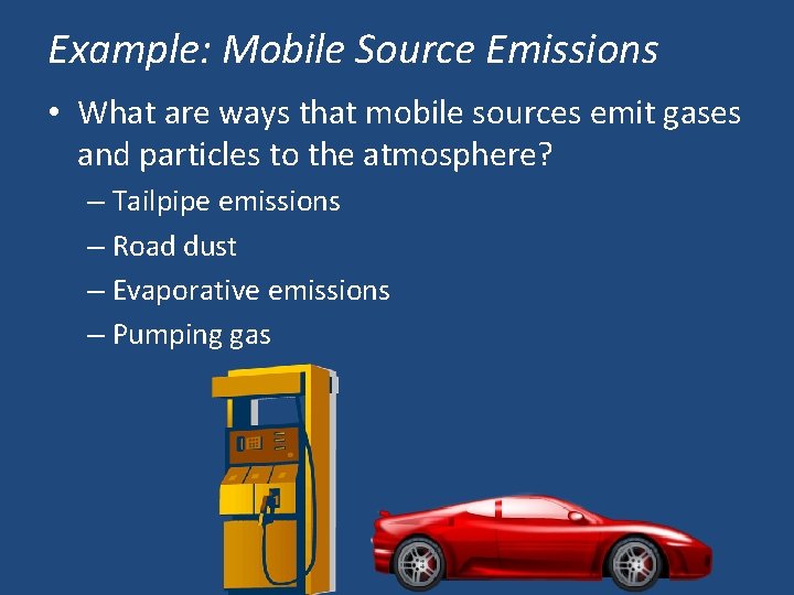 Example: Mobile Source Emissions • What are ways that mobile sources emit gases and