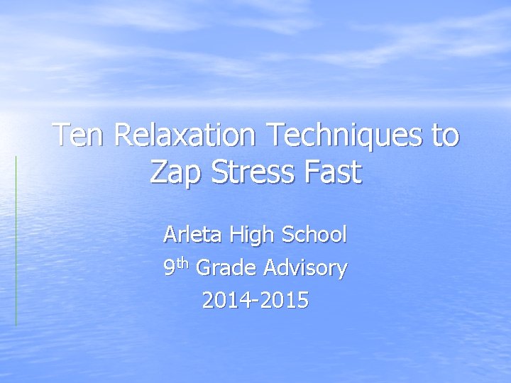 Ten Relaxation Techniques to Zap Stress Fast Arleta High School 9 th Grade Advisory