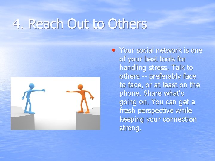 4. Reach Out to Others • Your social network is one of your best