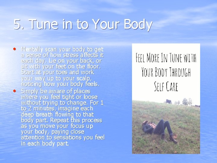 5. Tune in to Your Body • Mentally scan your body to get •