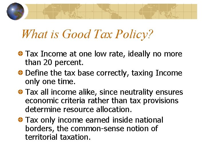 What is Good Tax Policy? Tax Income at one low rate, ideally no more