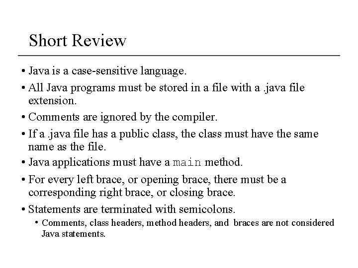 Short Review • Java is a case-sensitive language. • All Java programs must be